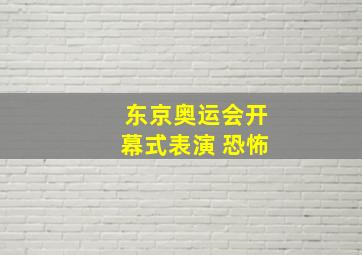 东京奥运会开幕式表演 恐怖